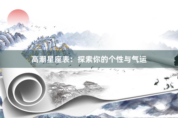 高潮星座表：探索你的个性与气运