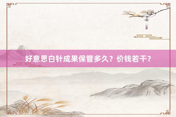 好意思白针成果保管多久？价钱若干？
