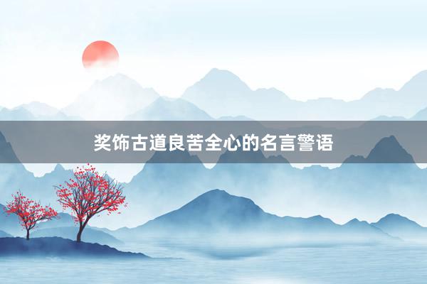 奖饰古道良苦全心的名言警语