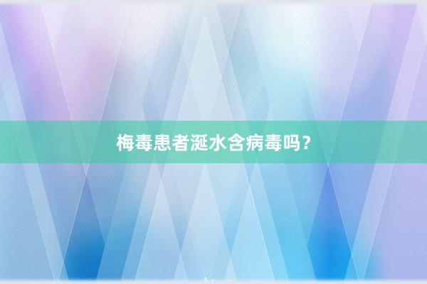 梅毒患者涎水含病毒吗？