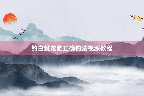 钓白鲢花鲢正确钓法视频教程